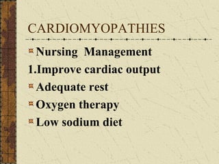 CARDIOMYOPATHIES Nursing  Management 1.Improve cardiac output Adequate rest Oxygen therapy Low sodium diet 
