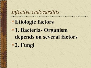 Infective endocarditis Etiologic factors 1. Bacteria- Organism depends on several factors 2. Fungi 