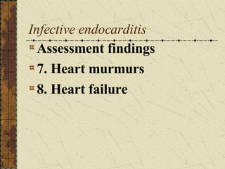 Infective endocarditis Assessment findings 7. Heart murmurs 8. Heart failure 