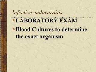 Infective endocarditis LABORATORY EXAM Blood Cultures to determine the exact organism 
