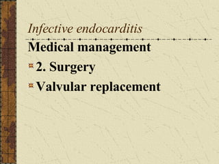 Infective endocarditis Medical management 2. Surgery Valvular replacement 
