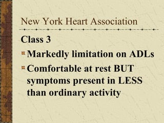 New York Heart Association Class 3 Markedly limitation on ADLs Comfortable at rest BUT symptoms present in LESS than ordinary activity 