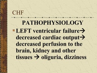CHF PATHOPHYSIOLOGY LEFT ventricular failure   decreased cardiac output   decreased perfusion to the brain, kidney and other tissues    oliguria, dizziness 
