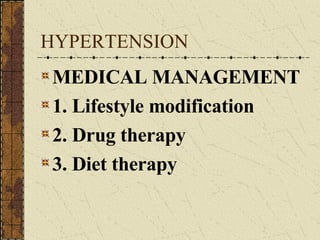 HYPERTENSION MEDICAL MANAGEMENT 1. Lifestyle modification 2. Drug therapy 3. Diet therapy 