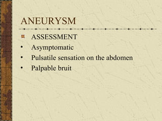 ANEURYSM ASSESSMENT Asymptomatic Pulsatile sensation on the abdomen Palpable bruit  