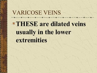 VARICOSE VEINS THESE are dilated veins usually in the lower extremities 