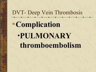 DVT- Deep Vein Thrombosis Complication PULMONARY thromboembolism 