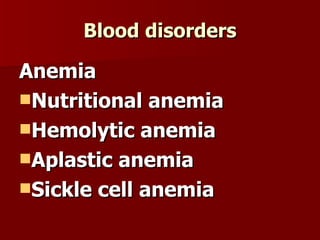 Blood disorders Anemia Nutritional anemia Hemolytic anemia Aplastic anemia Sickle cell anemia 