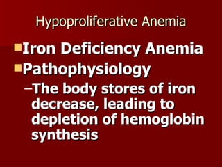 Hypoproliferative Anemia Iron Deficiency Anemia Pathophysiology The body stores of iron decrease, leading to depletion of hemoglobin synthesis 