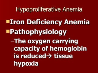 Hypoproliferative Anemia Iron Deficiency Anemia Pathophysiology The oxygen carrying capacity of hemoglobin is reduced   tissue hypoxia 