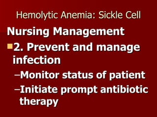 Hemolytic Anemia: Sickle Cell Nursing Management 2. Prevent and manage infection Monitor status of patient Initiate prompt antibiotic therapy 