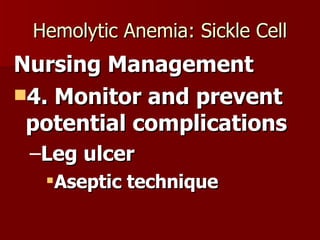 Hemolytic Anemia: Sickle Cell Nursing Management 4. Monitor and prevent potential complications Leg ulcer Aseptic technique 