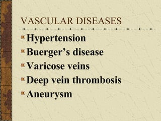 VASCULAR DISEASES Hypertension Buerger’s disease Varicose veins Deep vein thrombosis Aneurysm 