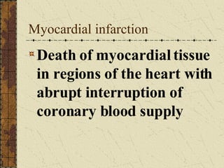 Myocardial infarction Death of myocardial tissue in regions of the heart with abrupt interruption of coronary blood supply  