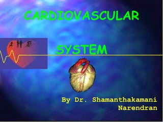 CARDIOVASCULAR SYSTEM By Dr. Shamanthakamani Narendran 