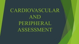 CARDIOVASCULAR
AND
PERIPHERAL
ASSESSMENT
 