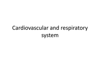 Cardiovascular and respiratory
system
 