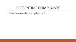 PRESENTING COMPLAINTS
Cardiovascular symptom s??
 