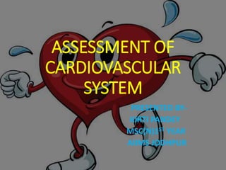 ASSESSMENT OF
CARDIOVASCULAR
SYSTEM
PRESENTED BY-
KIRTI PANDEY
MSC(N)1ST YEAR
AIIMS JODHPUR
 