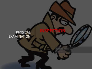 PHYSICAL
EXAMINATION
INSPECTION
 