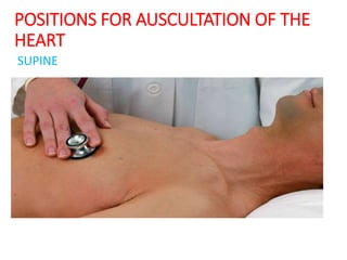 POSITIONS FOR AUSCULTATION OF THE
HEART
SUPINE
 