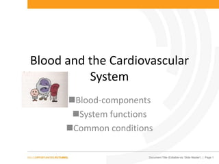 Blood and the Cardiovascular
System
Blood-components
System functions
Common conditions
Document Title (Editable via „Slide Master‟) | Page 1

 