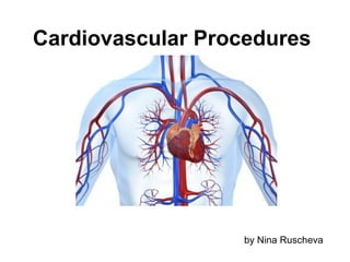 Cardiovascular Procedures




                  by Nina Ruscheva
 