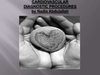 CARDIOVASCULAR DIAGNOSTIC PROCEDURESby Nadia Abdulallah 