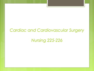 Cardiac and Cardiovascular Surgery
Nursing 225-226
 