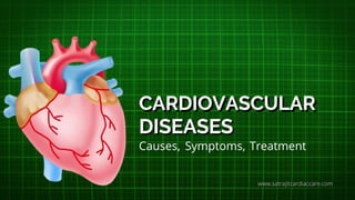 CARDIOVASCULAR
CARDIOVASCULAR
DISEASES
DISEASES
Causes, Symptoms, Treatment
www.satrajitcardiaccare.com
www.satrajitcardiaccare.com
 
