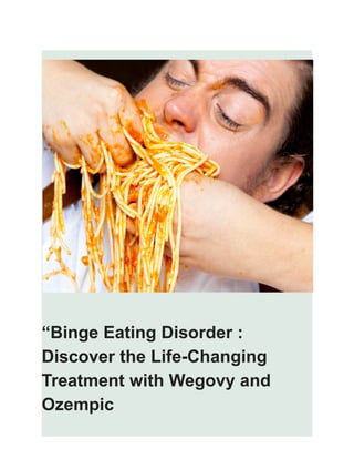 “Binge Eating Disorder :
Discover the Life-Changing
Treatment with Wegovy and
Ozempic
 