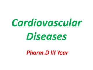 Cardiovascular
Diseases
Pharm.D III Year
 