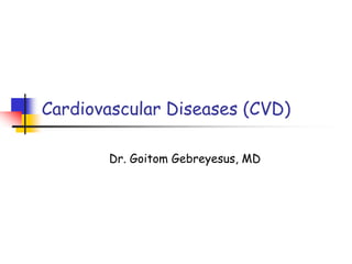 Cardiovascular Diseases (CVD)
Dr. Goitom Gebreyesus, MD
 