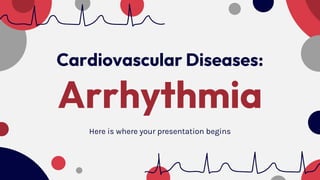 Cardiovascular Diseases:
Arrhythmia
Here is where your presentation begins
 