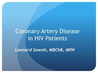 Coronary Artery Disease
    in HIV Patients
Leonard Sowah, MBChB, MPH
 