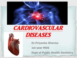 CARDIOVASCULAR
DISEASES
Dr.Priyanka Sharma
1st year MDS
Dept of Public Health Dentistry
1
 