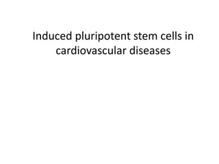 Induced pluripotent stem cells in
cardiovascular diseases
 