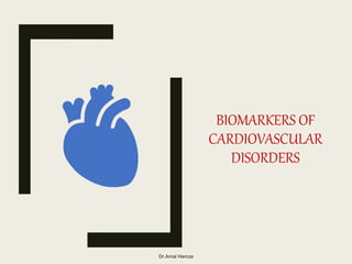 BIOMARKERS OF
CARDIOVASCULAR
DISORDERS
Dr.Amal Hamza
 