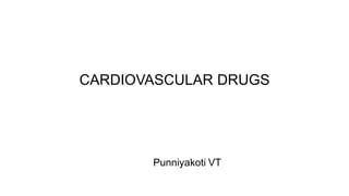 CARDIOVASCULAR DRUGS
Punniyakoti VT
 