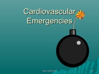 Barry Kidd 2010Barry Kidd 2010 2525
CardiovascularCardiovascular
EmergenciesEmergencies
 