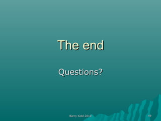 Barry Kidd 2010Barry Kidd 2010 4949
The endThe end
Questions?Questions?
 
