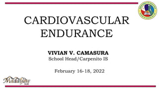 CARDIOVASCULAR
ENDURANCE
February 16-18, 2022
VIVIAN V. CAMASURA
School Head/Carpenito IS
 