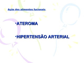 ATEROMA HIPERTENSÃO ARTERIAL Ação dos alimentos fucionais   