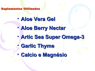 Suplementos Utilizados Aloe Vera Gel Aloe Berry Nectar Artic Sea Super Omega-3 Garlic Thyme Calcio e Magnésio 