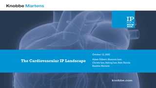 The Cardiovascular IP Landscape
October 12, 2020
Adam Gilbert, Shannon Lam,
Christy Lea, Sabing Lee, Rabi Narula
Knobbe Martens
 