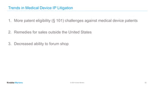 © 2020 Knobbe Martens
Trends in Medical Device IP Litigation
22
1. More patent eligibility (§ 101) challenges against medical device patents
2. Remedies for sales outside the United States
3. Decreased ability to forum shop
 