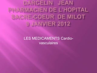 LES MEDICAMENTS Cardio-
       vasculaires
 