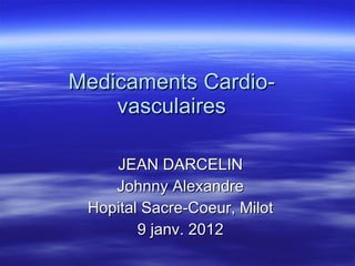 Medicaments Cardio-vasculaires JEAN DARCELIN Johnny Alexandre Hopital Sacre-Coeur, Milot 9 janv. 2012 