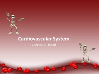 Cardiovascular System
Chapter 14 Blood
 