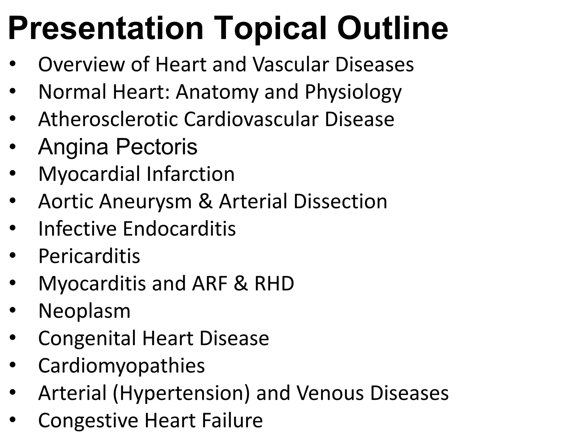Marc Imhotep Cray, M.D.
Presentation Topical Outline
• Overview of Heart and Vascular Diseases
• Normal Heart: Anatomy and Physiology
• Atherosclerotic Cardiovascular Disease
• Angina Pectoris
• Myocardial Infarction
• Aortic Aneurysm & Arterial Dissection
• Infective Endocarditis
• Pericarditis
• Myocarditis and ARF & RHD
• Neoplasm
• Congenital Heart Disease
• Cardiomyopathies
• Arterial (Hypertension) and Venous Diseases
• Congestive Heart Failure
 